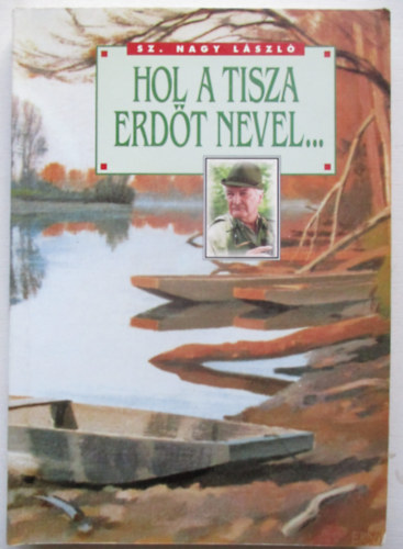Sz. Nagy L�szl� - Hol a Tisza erd�t nevel...