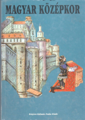 Nagy Gbor  (szerk.) - Magyar kzpkor az llamalaptstl Mohcsig