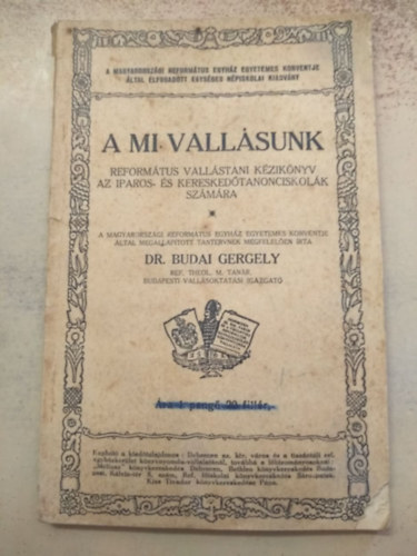 Budai Gergely Dr. - A mi vallsunk - Reformtus vallstani kziknyv az iparos- s kereskedtanonciskolk szmra/Reformtus vallstani tanknyv