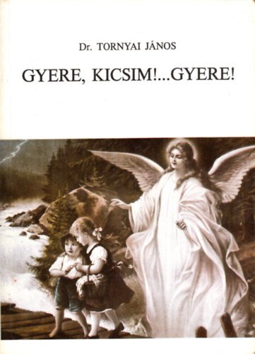 Dr. Tornyai J�nos - Gyere, kicsim!...gyere!