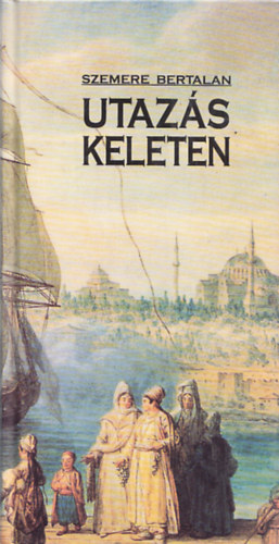 Szemere Bertalan - Utazs Keleten (A vilgosi napok utn)