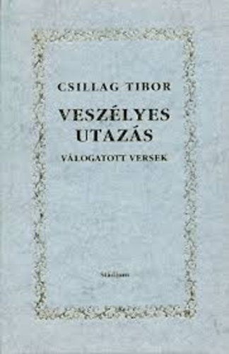 Csillag Tibor - Veszlyes utazs (vlogatott versek)