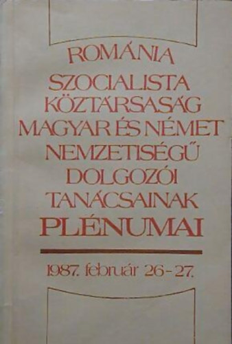 Romnia Szocialista Kztrsasg magyar s nmet nemzetisg dolgozi tancsainak plnumai 1987. februr 26-27.