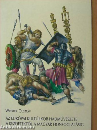 Winkler Guszt�v - Az eur�pai kult�rk�r hadm�v�szete a kezdetekt�l a magyar honfoglal�sig