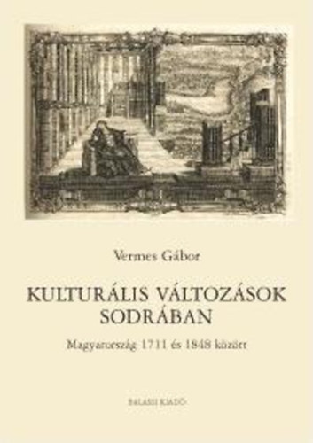 Vermes G�bor - Kultur�lis V�ltoz�sok Sodr�ban - Magyarorsz�g 1711 �s 1848 k�z�tt