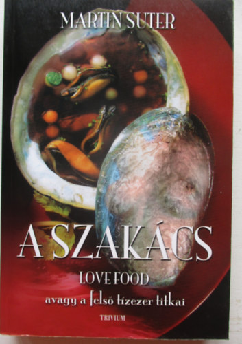 Martin Suter - A szakcs - LOVE FOOD avagy a fels tzezer titkai