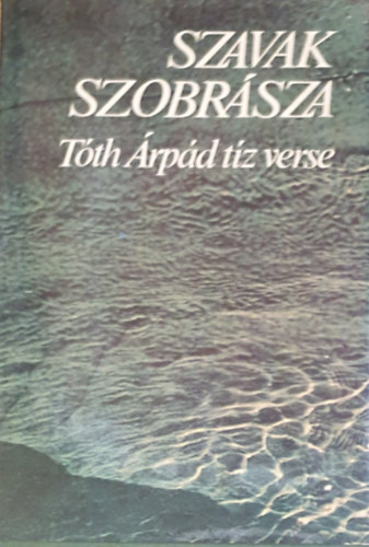 Nagy Jnos  (szerk.) - "Szavak szobrsza" Tth rpd tz verse
