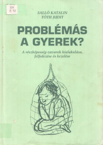 Sall� Katalin; T�th Judit - Probl�m�s a gyerek? A r�szk�pess�g-zavarok kialakul�sa, felfedez�se �s kezel�se.