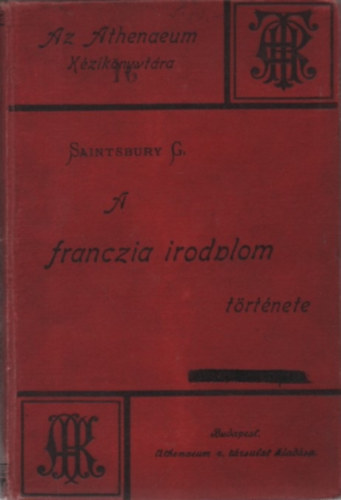 Saintsbury Gy�rgy - A franczia irodalom t�rt�nete - Az Athenaeum k�zik�nyvt�ra XVI.