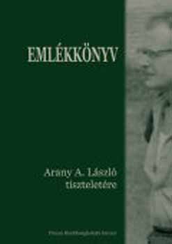 Tth Kroly; Vgh Lszl  (szerk.) - Emlkknyv Arany A. Lszl tiszteletre