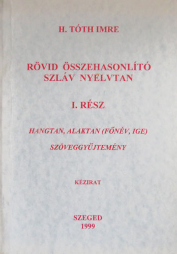 H. Tóth Imre - Rövid összehasonlító szláv nyelvtan I. rész - Hangtan, alaktan ( főnév, ige ) szöveggyűtjemény