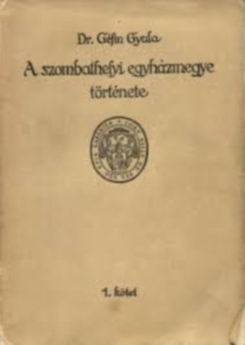 Dr. Géfin Gyula - A szombathelyi egyházmegye története 1. kötet