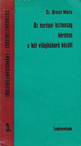 Sz. Ormos Mária - Az európai biztonság kérdése a két világháború között
