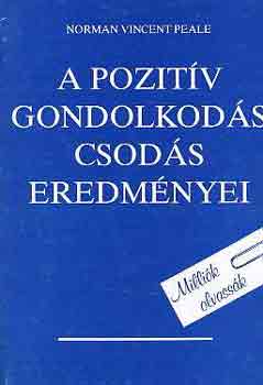 Norman Vincent Peale - A pozitív gondolkodás csodás eredményei   - Tanuljuk meg felhasználni a körülöttünk lévő szellemi erőket - A bőség csodálatos törvénye - Hogyan küzdjünk félelmi érzéseink ellen