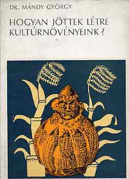 Dr. M�ndy Gy�rgy - Hogyan j�ttek l�tre kult�rn�v�nyeink?