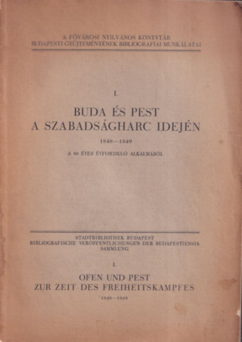 Buda s Pest a szabadsgharc idejn 1848-1849. A 80 ves vfordul alkalmbl (A Fvrosi Nyilvnos Knyvtr budapesti gyjtemnynek bibliogrfiai munklatai I.)