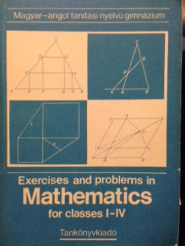 Exercises and problems in Mathematics for classes I-IV (Magyar - angol tanítási nyelvű gimnázium)
