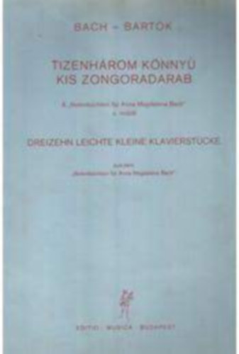 Johann Sebasian Bach Bartk Bla - Tizenhrom knny kis zongoradarab (A "Notenbchlein fr Anna Magdalena Bach" c. mbl)