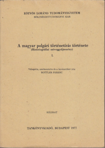Rottler Ferenc (szerk.) - A magyar polgári történetírás története (szövegyűjtemény) I-II.