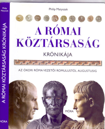 Fordtotta: Zsuppn Andrs Philip Matyszak - A Rmai Kztrsasg krnikja - Az kori Rma vezeti Rommolustl Augustusig (293 illusztrcival, ebbl 98 sznes)