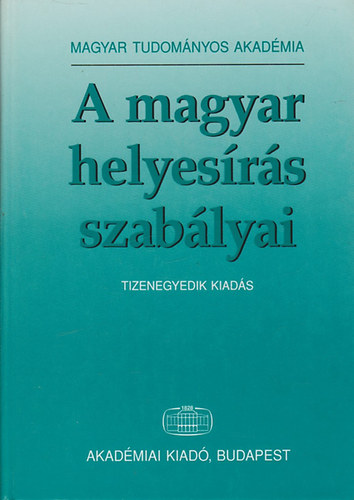 Akadmiai Kiad - A magyar helyesrs szablyai (Tizenegyedik kiads)