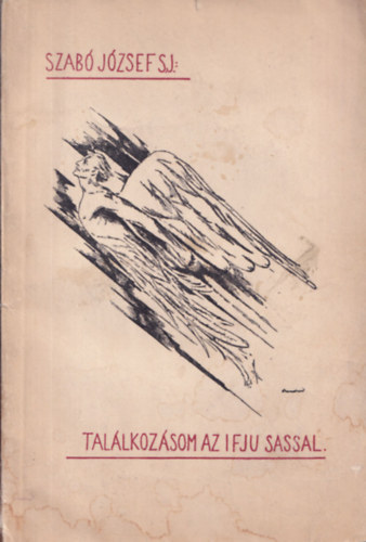Szab� J�zsef - Tal�lkoz�som az ifj� sassal (1943. m�jus 11-�n rep�l�hal�lt halt vit�z Kiss Vilmos m.kir. rep�l�hadnagy jellemk�pe)