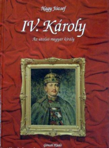 Nagy Jzsef - IV.Kroly - Az utols magyar kirly
