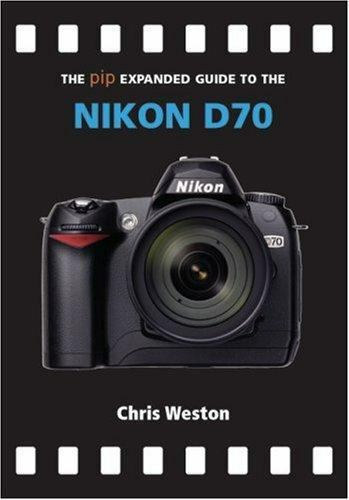 Chris Weston - THE PIP EXPANDED GUIDE TO THE NIKON D70