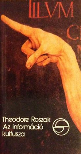 Theodore Roszak - Az informci kultusza, avagy a szmtgpek folklrja s a gondolkods igaz mvszete (Mrleg)