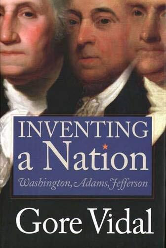 Gore Vidal - Inventing A Nation: Washington, Adams, Jefferson