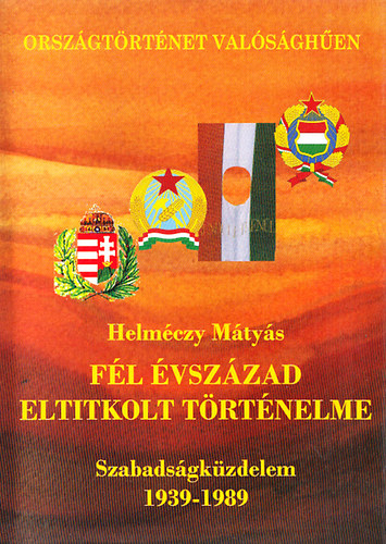 Dr. Helmczy Mtys - Fl vszzad eltitkolt trtnelme - Szabadsgkzdelem 1939-1989