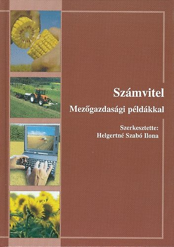 Szerk: Helgertné Szabó Ilona - Számvitel - Mezőgazdasági példákkal