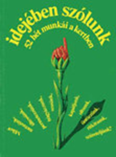 Bodor János, Szent-Miklóssy Ferenc, Balázs Klára Bálint György - Idejében szólunk (52 hét munkái a kertben) Mikor: metszünk/ültessünk/trágyázzunk/vessünk/öntözzünk/oltsunk/kapáljunk/ritkítsunk/szüreteljünk?