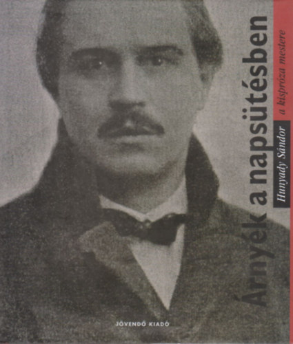 Hunyady Sndor - rnyk a napstsben - Hunyady Sndor (1890-1942) elbeszlsei, trci, karcolatai, valamint dokumentumok, visszaemlkezsek