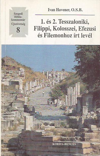 Ivan Havener O. S. B. - 1. �s 2. Tesszaloniki, Filippi, Kolosszei, Efezusi �s Filemonhoz �rt lev�l