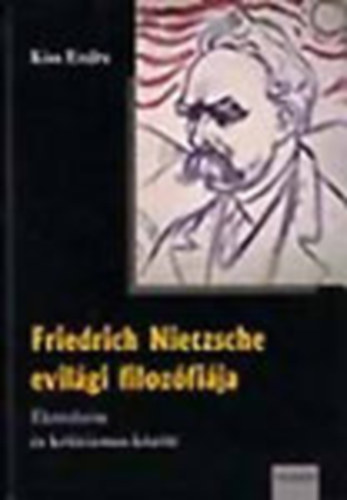 Kiss Endre - Friedrich Nietzsche evilgi filozfija- letreform s kriticizmus kztt