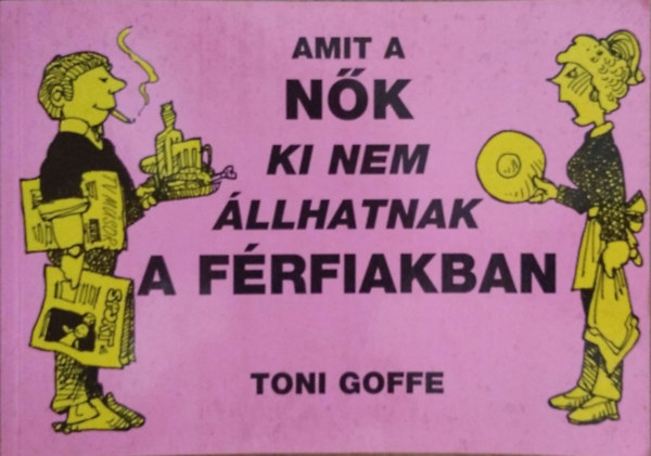 Toni Goffe - Amit a nk ki nem llhatnak a frfiakban