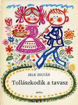 Zelk Zoltn - Tollszkodik a tavasz