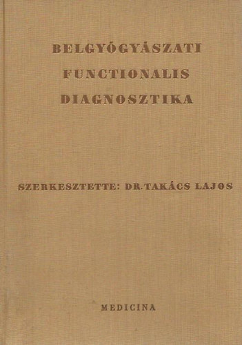 Dr. Tak�cs Lajos  (szerk.) - Belgy�gy�szati functionalis diagnosztika