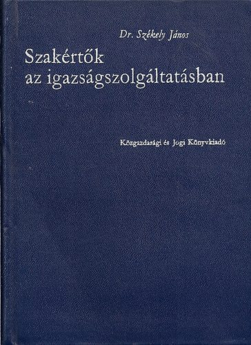 Dr. Sz�kely J�nos - Szak�rt�k az igazs�gszolg�ltat�sban