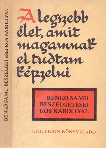 Benk Samu-Ks Kroly - "A legszebb let, amit magamnak el tudtam kpzelni" - Benk Samu beszlgetsei Ks Krollyal