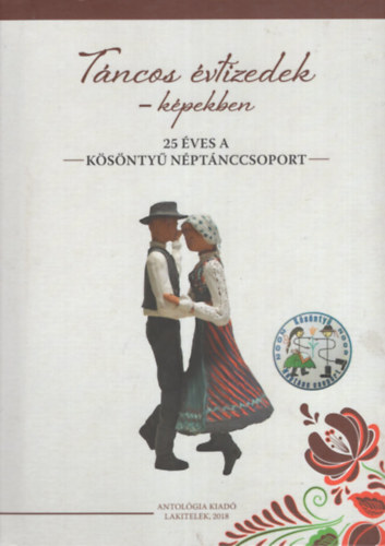 Lezs�k S�ndorn�  (szerk.) - T�ncos �vtizedek - k�pekben (25 �ves a K�s�nty� N�pt�nccsoport)