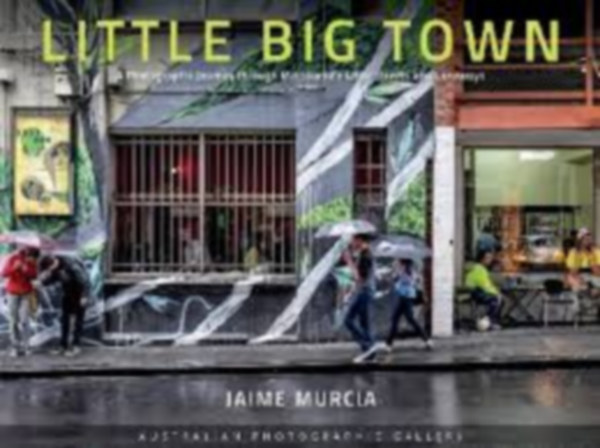 Jaime Murcia - Jaime Murcia - Little Big Town-A Photographic Journey through Melbourne's Little Streets and Laneways (dedik�lt p�ld�ny)