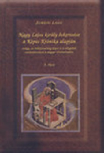 Szántai Lajos - Nagy Lajos király őskeresése a Képes Krónika alapján - avagy, az örökkévalóság képei, és a világlélek színeváltozásai a magyar történelemben I.