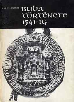 Kubinyi András - Buda története 1541-ig