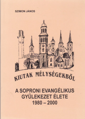 Szimon János - Kiutak mélységekből - A soproni evangélikus gyülekezet élete 1980-2000