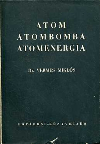 Dr. Vermes Miklós - Atom, atombomba, atomenergia