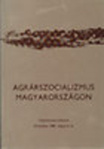 Szab Ferenc  (szerk.) - Agrrszocializmus Magyarorszgon (Az 1981. mjus 5-6.-n Oroshzn tartott tudomnyos lsszak eladsai s hozzszlsai)