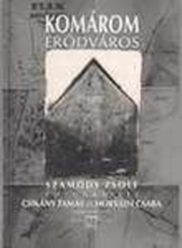 Csikány Tamás; Horváth Csaba; Szamódy Zsolt - Komárom erődváros