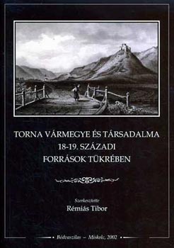 R�mi�s Tibor - Torna v�rmegye �s t�rsadalma a 18-19. sz�zadi forr�sok t�kr�ben